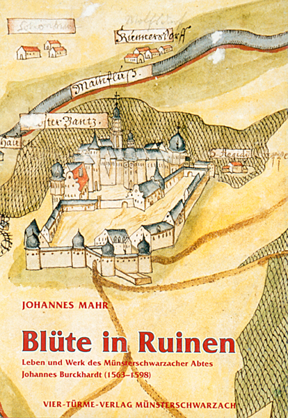 Blüte in Ruinen - Leben und Werk des Münsterschwarzacher Abtes Johannes Burckhardt (1563-1598)