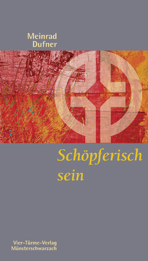 Schöpferisch sein - Kreativität als spiritueller Weg