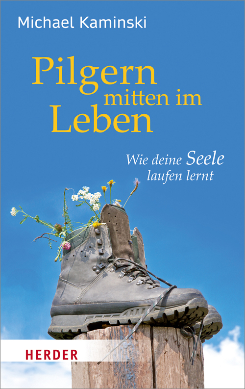 Pilgern mitten im Leben. Wie deine Seele laufen lernt