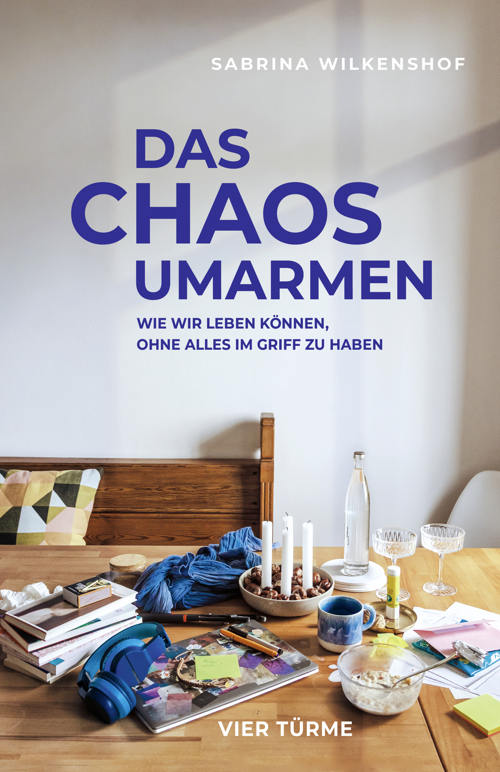 Das Chaos umarmen – Wie wir leben können, ohne alles im Griff zu haben Das Chaos umarmen – Wie wir leben können, ohne alles im Griff zu haben