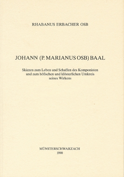 Johann (P. Marianus) Baal OSB - Skizzen zum Leben und Schaffen des Komponisten und zum höfischen und