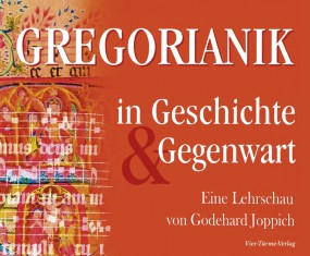 Gregorianik in Geschichte und Gegenwart – Eine Lehrschau von Godehard Joppich